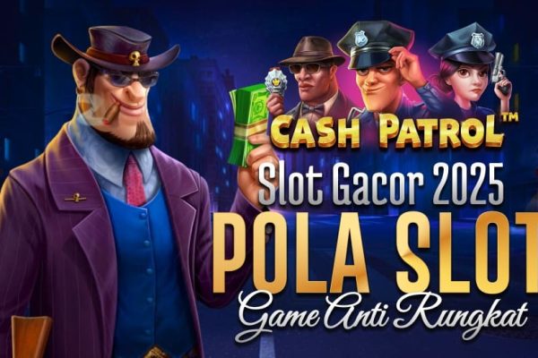 Top Games Cash Patrol Slot Gacor 2025 Dengan Pola Gacor Game Anti Rungkat