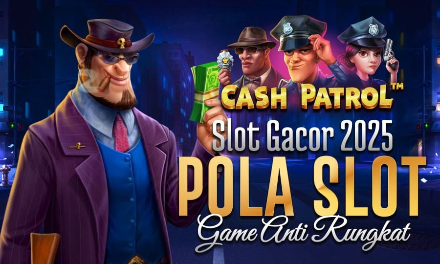 Top Games Cash Patrol Slot Gacor 2025 Dengan Pola Gacor Game Anti Rungkat